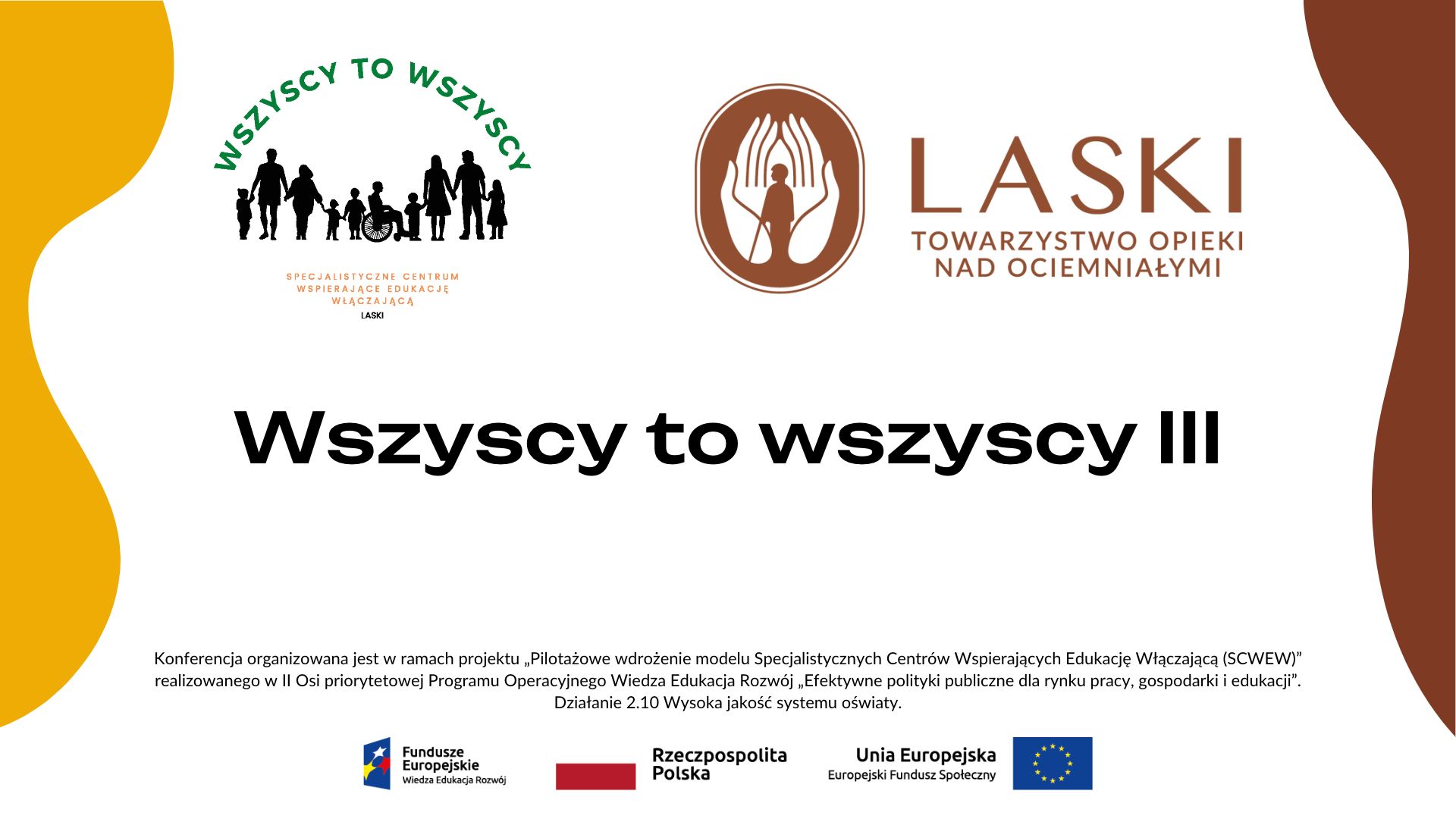 Logotypy SCWEW Laski oraz Towarzystwa Opieki nad Ociemniałymi. Tytuł konferencji: Wszyscy to wszyscy III. Na dole logotypy Funduszy Europejskich, flaga Rzeczypospolitej Polskiej oraz Unii Europejskiej.