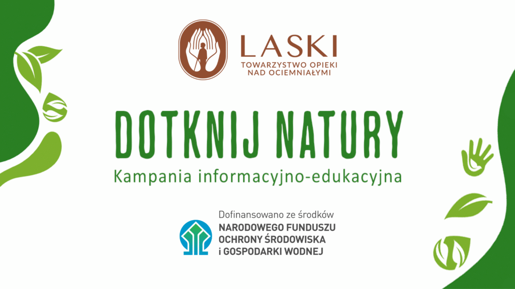 Plakat z napisem "Dotknij Natury", logotypem Towarzystwa Opieki nad Ociemniałymi i informacją o dofinansowaniu z Narodowego Funduszu Ochrony Środowiska i Gospodarki Wodnej